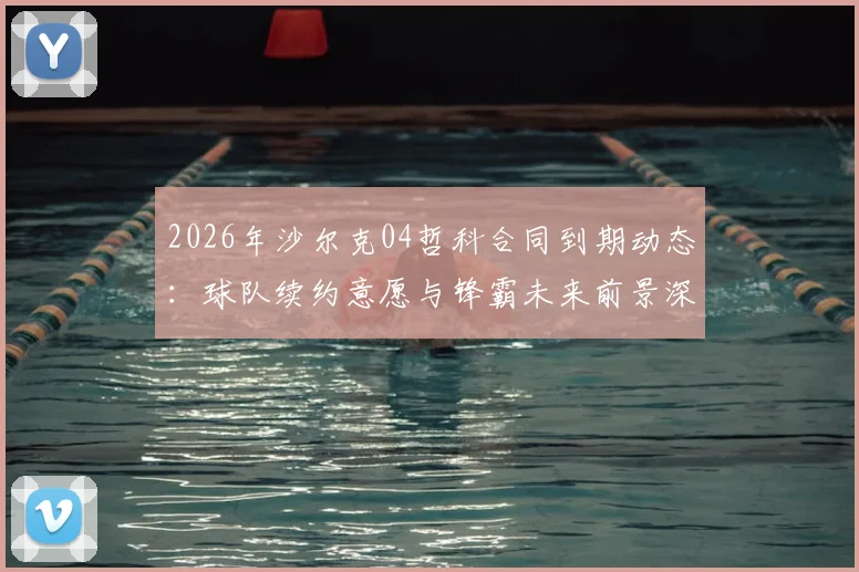 2026年沙尔克04哲科合同到期动态：球队续约意愿与锋霸未来前景深度分析