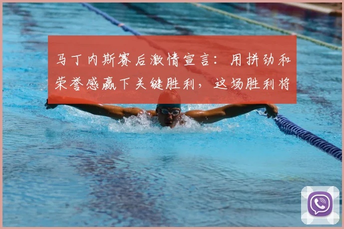 马丁内斯赛后激情宣言：用拼劲和荣誉感赢下关键胜利，这场胜利将载入2026年史册