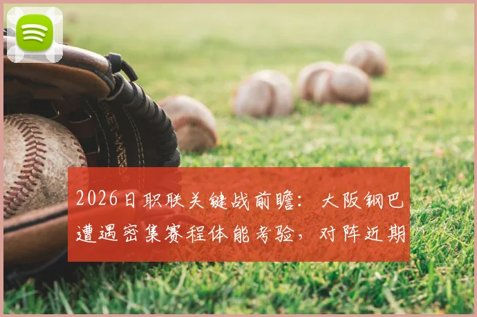 2026日职联关键战前瞻:大阪钢巴遭遇密集赛程体能考验,对阵近期三连败的冈山绿雉,胜负悬念几何?