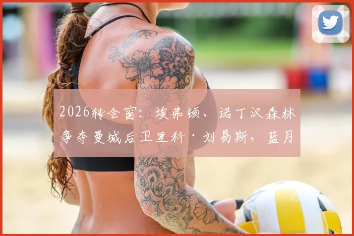 2026转会窗：埃弗顿、诺丁汉森林争夺曼城后卫里科·刘易斯，蓝月亮坚持3500万镑标价